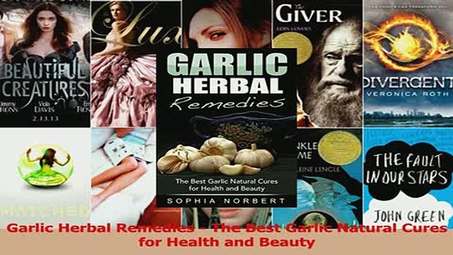 Garlic Herbal Remedies The Best Garlic Natural Cures for Health and Beauty