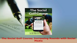 PDF  The Social Golf Course Increasing Rounds with Social Media PDF Full Ebook