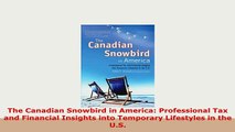 Download  The Canadian Snowbird in America Professional Tax and Financial Insights into Temporary Free Books