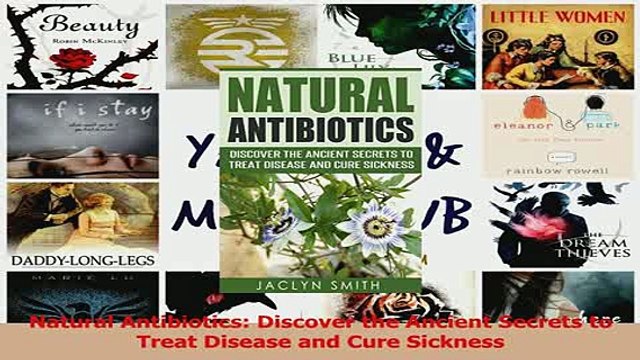 PDF Natural Antibiotics Discover the Ancient Secrets to Treat Disease and Cure Sickness Read Full Ebook