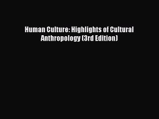 Read Human Culture: Highlights of Cultural Anthropology (3rd Edition) Ebook Free