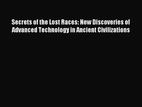 Read Secrets of the Lost Races: New Discoveries of Advanced Technology in Ancient Civilizations