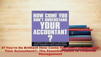 Download  If Youre So Brilliant How Come You Dont Understand Your Accountant The Essential Guide Ebook Free