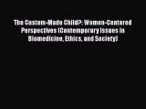 [Read book] The Custom-Made Child?: Women-Centered Perspectives (Contemporary Issues in Biomedicine
