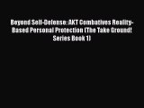 [Read book] Beyond Self-Defense: AKT Combatives Reality-Based Personal Protection (The Take