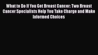 [Read book] What to Do If You Get Breast Cancer: Two Breast Cancer Specialists Help You Take