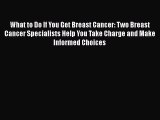 [Read book] What to Do If You Get Breast Cancer: Two Breast Cancer Specialists Help You Take