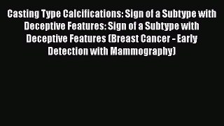 [Read book] Casting Type Calcifications: Sign of a Subtype with Deceptive Features: Sign of