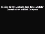 [Read book] Hanging Out with Lab Coats: Hope Humor & Help for Cancer Patients and Their Caregivers