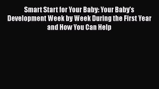 [Read book] Smart Start for Your Baby: Your Baby's Development Week by Week During the First