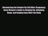 [Read book] Outsmarting the Female Fat Cell After Pregnancy: Every Woman's Guide to Shaping