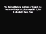 [Read book] The Roots of Natural Mothering: Through the Seasons of Pregnancy Journey of Birth