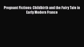 [Read book] Pregnant Fictions: Childbirth and the Fairy Tale in Early Modern France [Download]