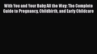 [Read book] With You and Your Baby All the Way: The Complete Guide to Pregnancy Childbirth