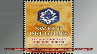 FREE DOWNLOAD  Sweet Delights from a Thousand and One Nights The Story of Traditional Arab Sweets READ ONLINE