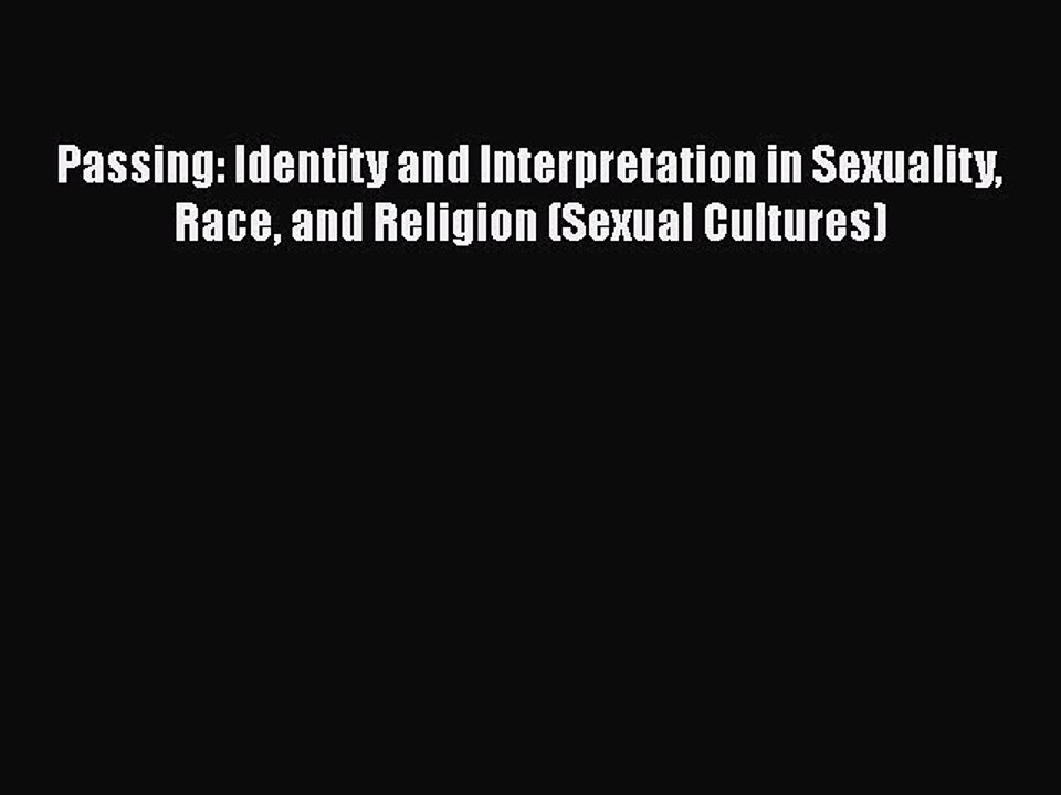 [Read book] Passing: Identity and Interpretation in Sexuality Race and Religion (Sexual Cultures)