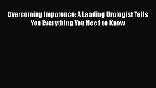 [Read book] Overcoming Impotence: A Leading Urologist Tells You Everything You Need to Know