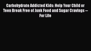 [Read book] Carbohydrate Addicted Kids: Help Your Child or Teen Break Free of Junk Food and