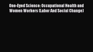 [Read book] One-Eyed Science: Occupational Health and Women Workers (Labor And Social Change)