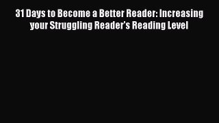 [Read book] 31 Days to Become a Better Reader: Increasing your Struggling Reader's Reading