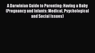 [Read book] A Darwinian Guide to Parenting: Having a Baby (Pregnancy and Infants: Medical Psychological
