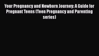 [Read book] Your Pregnancy and Newborn Journey: A Guide for Pregnant Teens (Teen Pregnancy