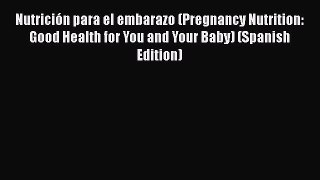 [Read book] Nutrición para el embarazo (Pregnancy Nutrition: Good Health for You and Your Baby)