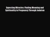 [Read book] Expecting Miracles: Finding Meaning and Spirituality in Pregnancy Through Judaism