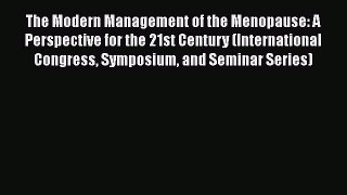 [Read book] The Modern Management of the Menopause: A Perspective for the 21st Century (International