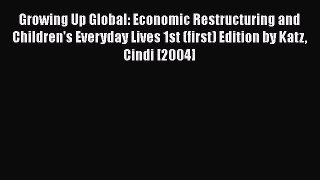 [Read book] Growing Up Global: Economic Restructuring and Children's Everyday Lives 1st (first)