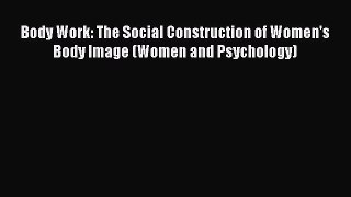 [Read book] Body Work: The Social Construction of Women's Body Image (Women and Psychology)