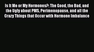 [Read book] Is It Me or My Hormones?: The Good the Bad and the Ugly about PMS Perimenopause