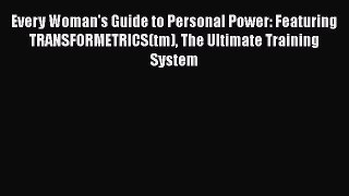 [Read book] Every Woman's Guide to Personal Power: Featuring TRANSFORMETRICS(tm) The Ultimate