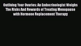 [Read book] Outliving Your Ovaries: An Endocrinologist Weighs The Risks And Rewards of Treating