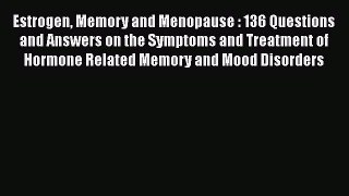 [Read book] Estrogen Memory and Menopause : 136 Questions and Answers on the Symptoms and Treatment