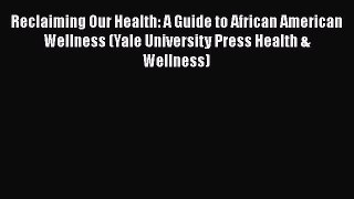 [Read book] Reclaiming Our Health: A Guide to African American Wellness (Yale University Press