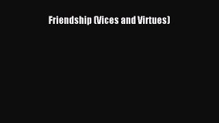 PDF Friendship (Vices and Virtues) Free Books
