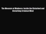 [PDF] The Measure of Madness: Inside the Disturbed and Disturbing Criminal Mind [Download]