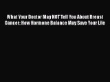 [Read book] What Your Doctor May NOT Tell You About Breast Cancer: How Hormone Balance May