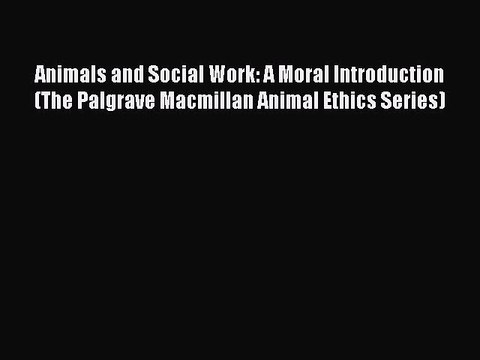 Download Animals and Social Work: A Moral Introduction (The Palgrave Macmillan Animal Ethics