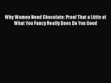[Read book] Why Women Need Chocolate: Proof That a Little of What You Fancy Really Does Do