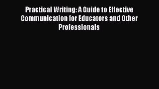 [Read book] Practical Writing: A Guide to Effective Communication for Educators and Other Professionals