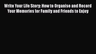 [Read book] Write Your Life Story: How to Organise and Record Your Memories for Family and