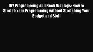 [Read book] DIY Programming and Book Displays: How to Stretch Your Programming without Stretching