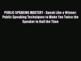 [Read book] PUBLIC SPEAKING MASTERY - Speak Like a Winner: Public Speaking Techniques to Make