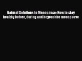 [Read book] Natural Solutions to Menopause: How to stay healthy before during and beyond the