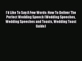 [Read book] I'd Like To Say A Few Words: How To Deliver The Perfect Wedding Speech (Wedding