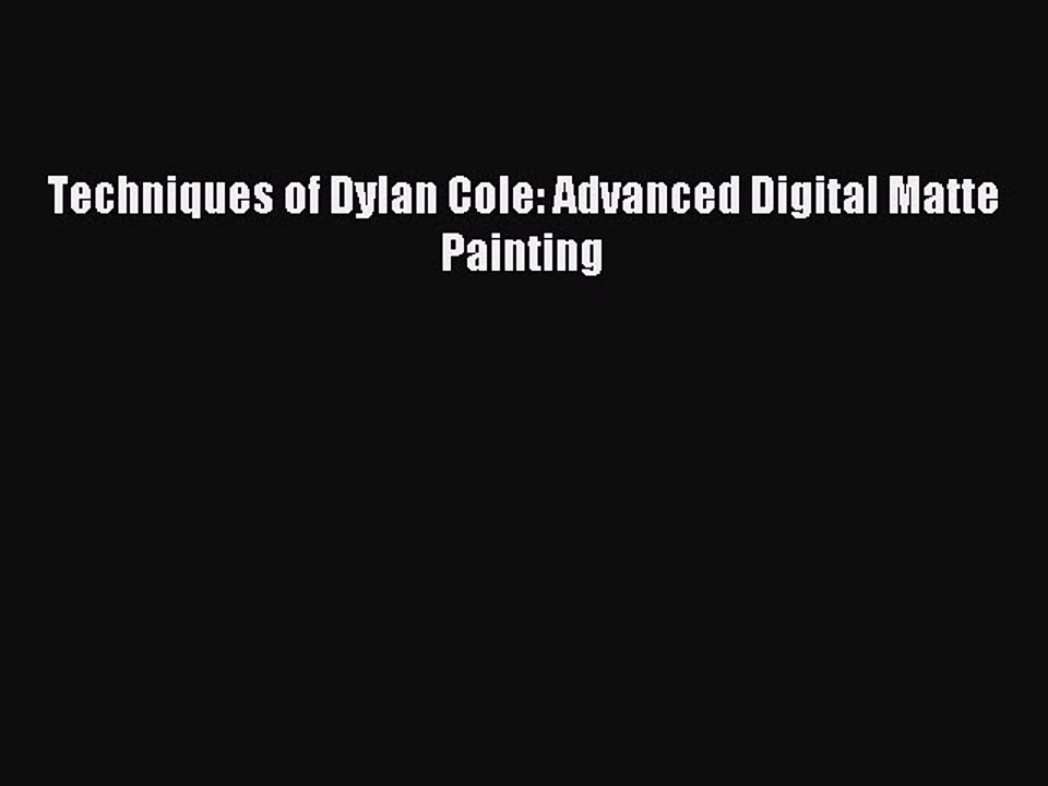 [Read PDF] Techniques of Dylan Cole: Advanced Digital Matte Painting Download Free