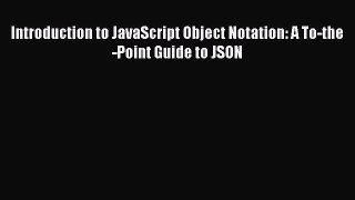 [Read PDF] Introduction to JavaScript Object Notation: A To-the-Point Guide to JSON Ebook Free