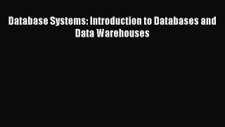 [Read PDF] Database Systems: Introduction to Databases and Data Warehouses Ebook Online